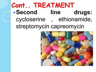 Cont.. TREATMENT
Second line drugs:
cycloserine , ethionamide,
streptomycin capreomycin
 