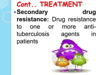 Cont.. TREATMENT
Multi drug resistance(MDR):
Resistance to two agents,
Isoniazid and rifampin
 