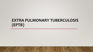 EXTRA PULMONARY TUBERCULOSIS
(EPTB)
 