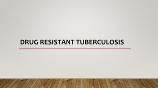 DRUG RESISTANT TUBERCULOSIS
 