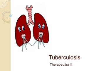 Tuberculosis
Therapeutics II
 