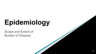 Epidemiology
Scope and Extent of
Burden of Disease
42
 