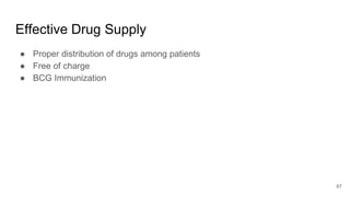 Effective Drug Supply
● Proper distribution of drugs among patients
● Free of charge
● BCG Immunization
67
 