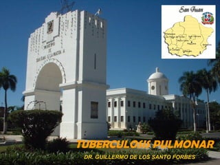 TUBERCULOSIS PULMONAR
DR. GUILLERMO DE LOS SANTO FORBES
 