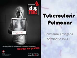 Tuberculosis
 Pulmonar
Constanza Arriagada
 Seminario IMQ II
 