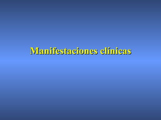 Manifestaciones clínicasManifestaciones clínicas
 
