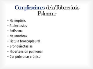 ComplicacionesdelaTuberculosis
Pulmonar
•
•
•
•
•
•
•
•
