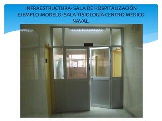 INFRAESTRUCTURA- SALA DE HOSPITALIZACIÓN
EJEMPLO MODELO: SALA TISIOLOGÍA CENTRO MÉDICO
NAVAL.
 