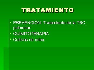 TRATAMIENTO PREVENCIÓN: Tratamiento de la TBC pulmonar QUIMITOTERAPIA Cultivos de orina