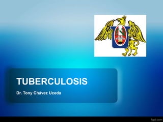 TUBERCULOSIS
Dr. Tony Chávez Uceda
 