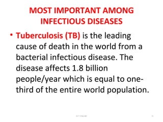 MOST IMPORTANT AMONG
INFECTIOUS DISEASES
• Tuberculosis (TB) is the leading
cause of death in the world from a
bacterial infectious disease. The
disease affects 1.8 billion
people/year which is equal to one-
third of the entire world population.
Dr.T.V.Rao MD 13
 