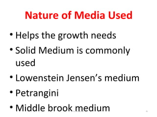 Nature of Media Used
• Helps the growth needs
• Solid Medium is commonly
used
• Lowenstein Jensen’s medium
• Petrangini
• Middle brook mediumDr.T.V.Rao MD 29
 