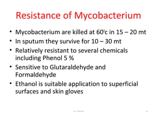 Resistance of Mycobacterium
• Mycobacterium are killed at 600
c in 15 – 20 mt
• In sputum they survive for 10 – 30 mt
• Relatively resistant to several chemicals
including Phenol 5 %
• Sensitive to Glutaraldehyde and
Formaldehyde
• Ethanol is suitable application to superficial
surfaces and skin gloves
Dr.T.V.Rao MD 36
 