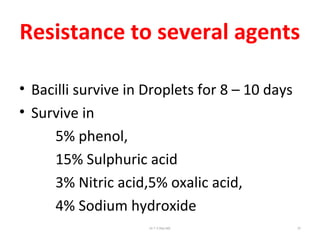 Resistance to several agents
• Bacilli survive in Droplets for 8 – 10 days
• Survive in
5% phenol,
15% Sulphuric acid
3% Nitric acid,5% oxalic acid,
4% Sodium hydroxide
Dr.T.V.Rao MD 37
 