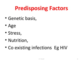 Predisposing Factors
• Genetic basis,
• Age
• Stress,
• Nutrition,
• Co existing infections Eg HIV
Dr.T.V.Rao MD 54
 