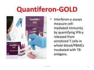 • Interferon-γ assays
measure cell-
mediated immunity
by quantifying IFN-γ
released from
sensitized T cells in
whole blood/PBMCs
incubated with TB
antigens.
Quantiferon-GOLD
Dr.T.V.Rao MD 94
 