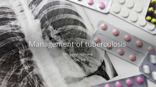 Management of tuberculosis
Mr. Sushil Humane
MSN, RN
 