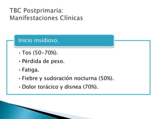•Tos (50-70%).
•Pérdida de peso.
•Fatiga.
•Fiebre y sudoración nocturna (50%).
•Dolor torácico y disnea (70%).
Inicio insidioso.
 