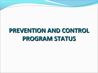 PREVENTION AND CONTROLPREVENTION AND CONTROL
PROGRAM STATUSPROGRAM STATUS
 