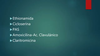 Ethionamida
Cicloserina
PAS
Amoxicilina-Ac. Clavulánico
Claritromicina
 