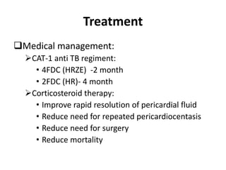 Treatment
Medical management:
CAT-1 anti TB regiment:
• 4FDC (HRZE) -2 month
• 2FDC (HR)- 4 month
Corticosteroid therap...