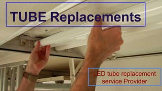 TUBE Replacements
LED tube replacement
service Provider
 