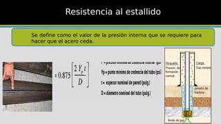 Resistencia al estallido
Se define como el valor de la presión interna que se requiere para
hacer que el acero ceda.
 