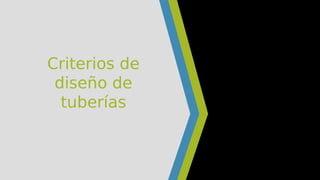 Criterios de
diseño de
tuberías
 