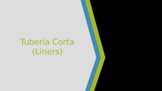 Tubería Corta
(Liners)
 