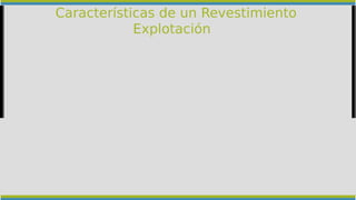 Características de un Revestimiento
Explotación
 