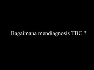 Bagaimana mendiagnosis TBC ?
 