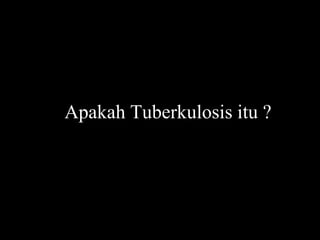 Apakah Tuberkulosis itu ?
 