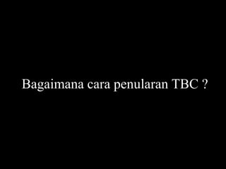 Bagaimana cara penularan TBC ?
 