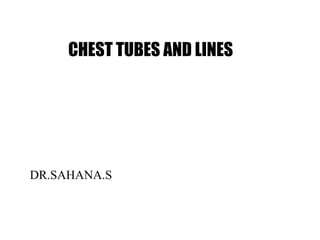 CHEST TUBES AND LINES
DR.SAHANA.S
 