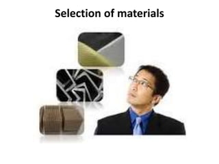 Selection of materials
 