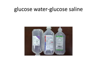 glucose water-glucose saline
 