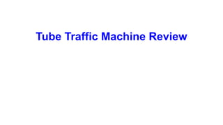 Tube Traffic Machine Review
 