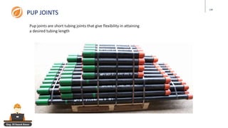 Eng. El Sayed Amer
134
PUP JOINTS
Pup joints are short tubing joints that give flexibility in attaining
a desired tubing length
 