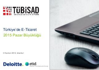 Türkiye’de E-Ticaret
3 Haziran 2016, Istanbul
2015 Pazar Büyüklüğü
 