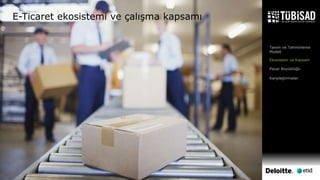 © 2017 Deloitte Danışmanlık A.Ş. | 6
E-Ticaret ekosistemi ve çalışma kapsamı
Tanım ve Tahminleme
Modeli
Ekosistem ve Kapsam
Pazar Büyüklüğü
Karşılaştırmalar
 