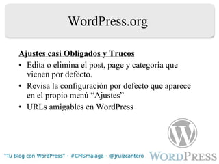 WordPress.org Ajustes casi Obligados y Trucos Edita o elimina el post, page y categoría que vienen por defecto. Revisa la configuración por defecto que aparece en el propio menú “Ajustes” URLs amigables en WordPress 