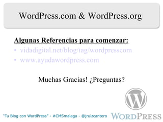 WordPress.com & WordPress.org Algunas Referencias para comenzar: vidadigital.net / blog / tag / wordpresscom www.ayudawordpress.com Muchas Gracias! ¿Preguntas? 