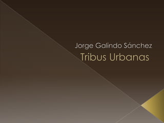 Tribus Urbanas Jorge Galindo Sánchez  