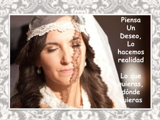 Piensa
Un
Deseo,
Lo
hacemos
realidad
.
Lo que
quieras,
dónde
quieras
 