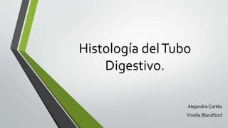 Histología delTubo
Digestivo.
Alejandra Cortés
Yinella Blandford
 