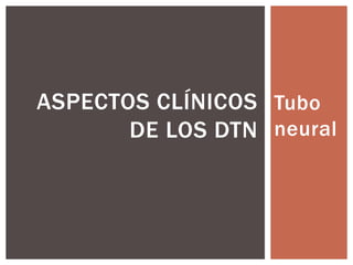 Tubo
neural
ASPECTOS CLÍNICOS
DE LOS DTN
 