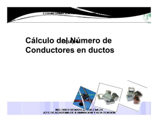 Cál l d l Nú dCál l d l Nú dEquipo:Cálculo del Número de
Conductores en ductos
Cálculo del Número de
Conductores en ductos
 