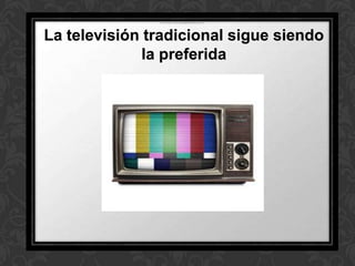 La televisión tradicional sigue siendo
              la preferida
 