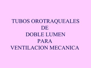 TUBOS OROTRAQUEALES DE  DOBLE LUMEN PARA  VENTILACION MECANICA  