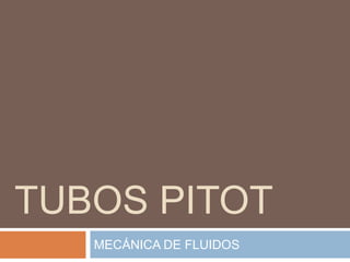 TUBOS PITOT
MECÁNICA DE FLUIDOS
 